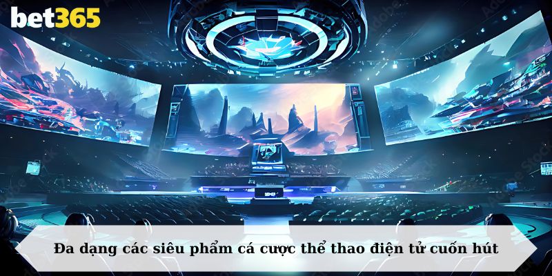 Đa dạng các siêu phẩm cá cược thể thao điện tử cuốn hút